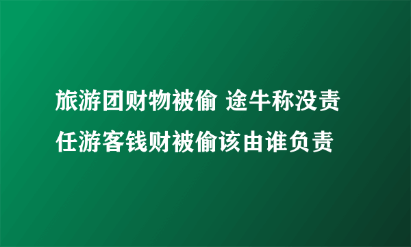 旅游团财物被偷 途牛称没责任游客钱财被偷该由谁负责