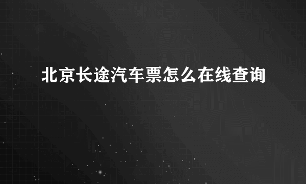 北京长途汽车票怎么在线查询