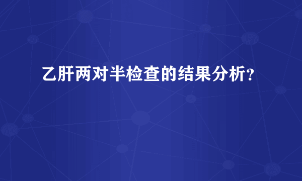 乙肝两对半检查的结果分析？