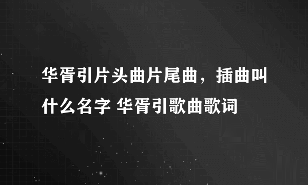 华胥引片头曲片尾曲，插曲叫什么名字 华胥引歌曲歌词