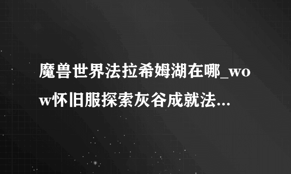 魔兽世界法拉希姆湖在哪_wow怀旧服探索灰谷成就法拉希姆湖位置坐标_飞外网游