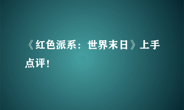 《红色派系：世界末日》上手点评！