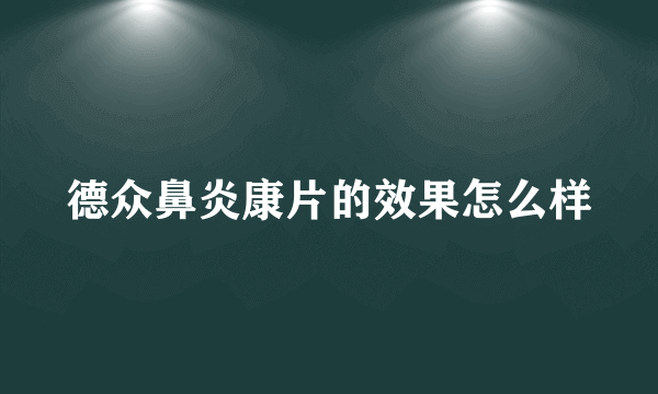 德众鼻炎康片的效果怎么样