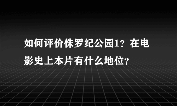 如何评价侏罗纪公园1？在电影史上本片有什么地位？