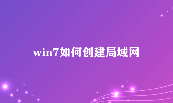 win7如何创建局域网