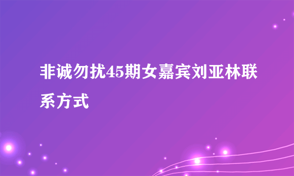 非诚勿扰45期女嘉宾刘亚林联系方式