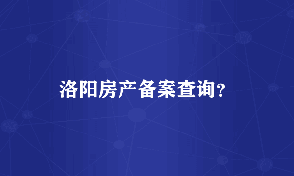 洛阳房产备案查询？