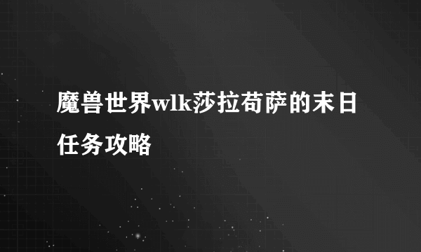 魔兽世界wlk莎拉苟萨的末日任务攻略