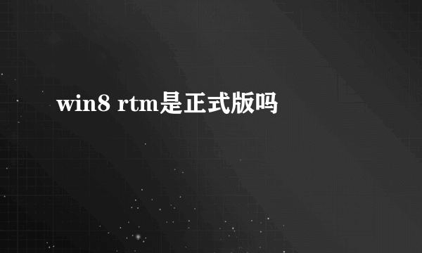 win8 rtm是正式版吗