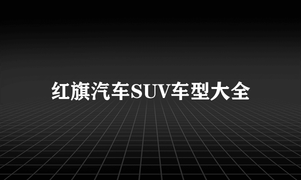 红旗汽车SUV车型大全