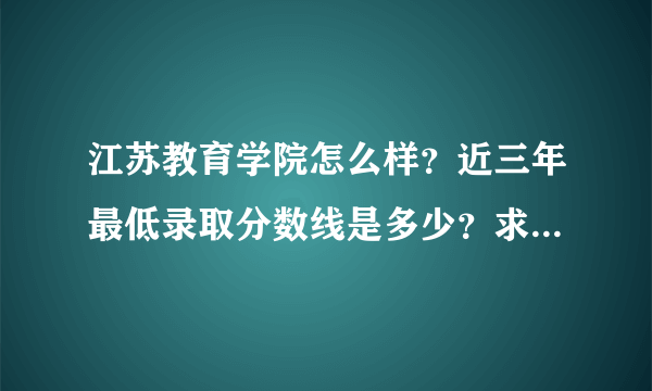 江苏教育学院怎么样？近三年最低录取分数线是多少？求原创！！！