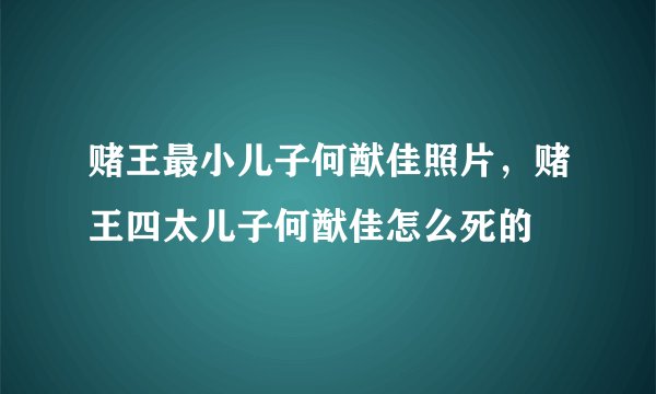 赌王最小儿子何猷佳照片，赌王四太儿子何猷佳怎么死的