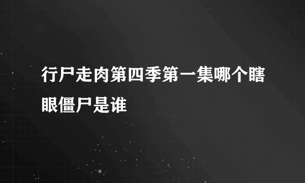 行尸走肉第四季第一集哪个瞎眼僵尸是谁