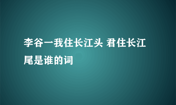 李谷一我住长江头 君住长江尾是谁的词