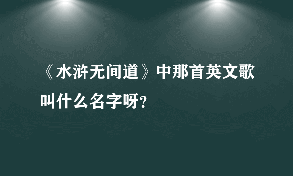 《水浒无间道》中那首英文歌叫什么名字呀？