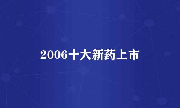 2006十大新药上市