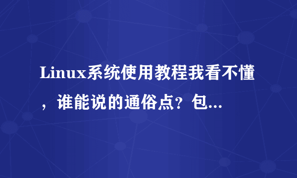 Linux系统使用教程我看不懂，谁能说的通俗点？包括软件安装需要的格式，播放器啥的…谢谢…