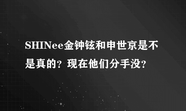 SHINee金钟铉和申世京是不是真的？现在他们分手没？