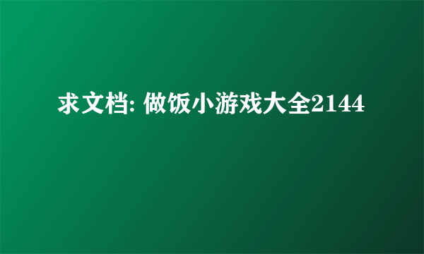 求文档: 做饭小游戏大全2144