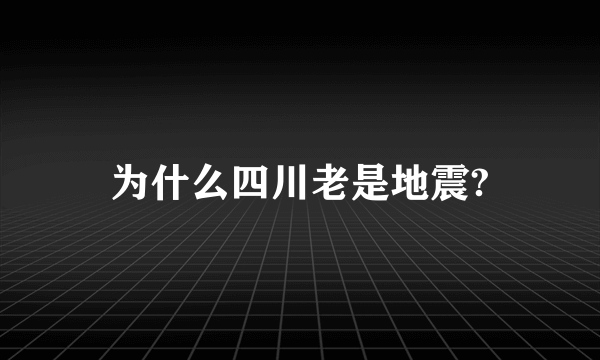 为什么四川老是地震?