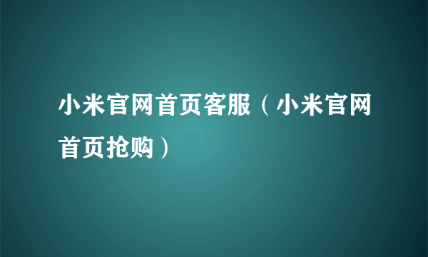 小米官网首页客服（小米官网首页抢购）