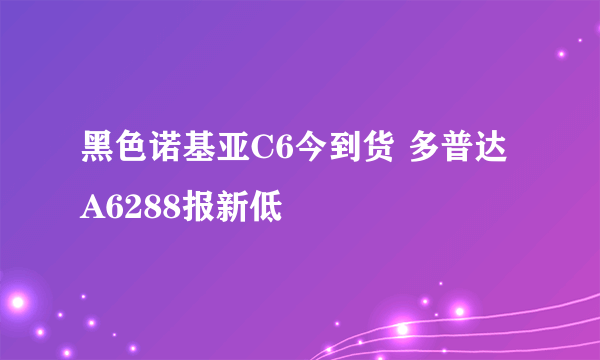 黑色诺基亚C6今到货 多普达A6288报新低