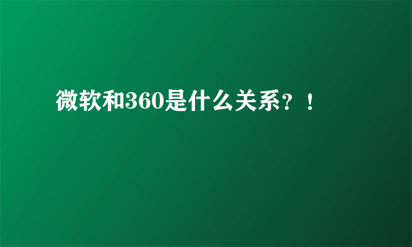 微软和360是什么关系？！