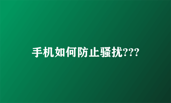 手机如何防止骚扰???