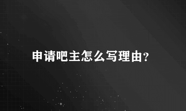 申请吧主怎么写理由？