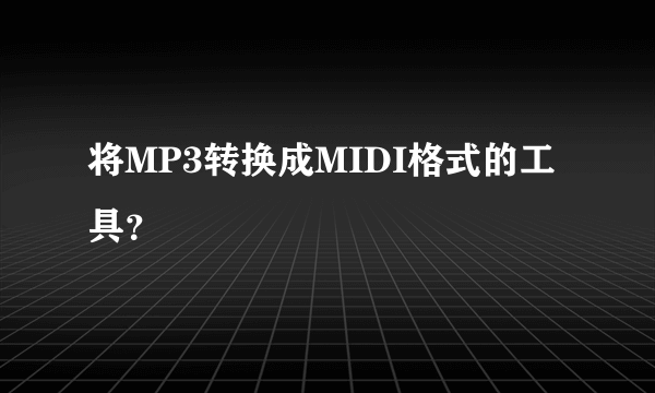 将MP3转换成MIDI格式的工具？