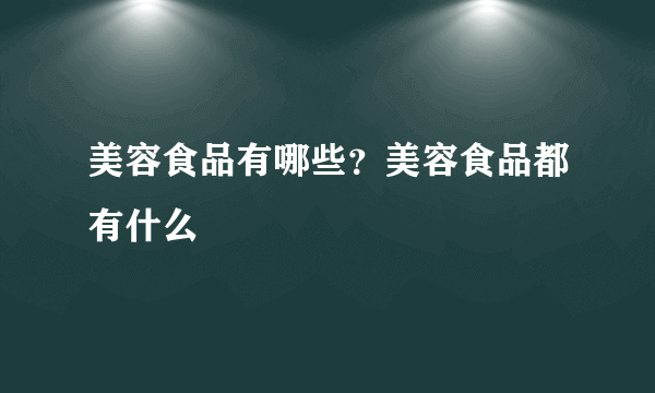 美容食品有哪些？美容食品都有什么