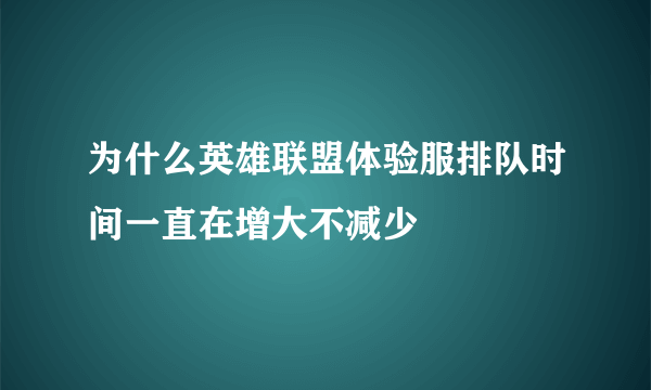 为什么英雄联盟体验服排队时间一直在增大不减少