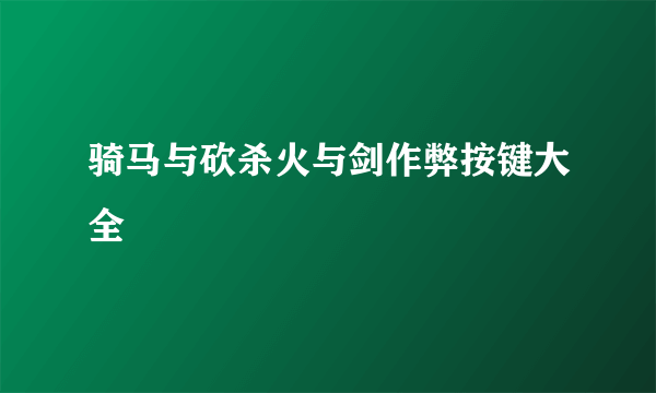 骑马与砍杀火与剑作弊按键大全