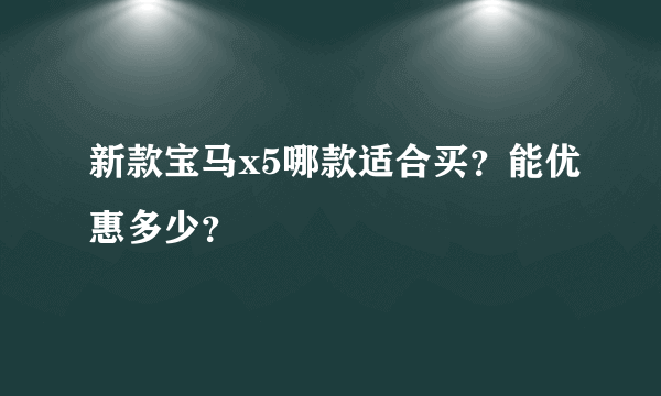 新款宝马x5哪款适合买？能优惠多少？