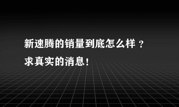 新速腾的销量到底怎么样 ？求真实的消息！