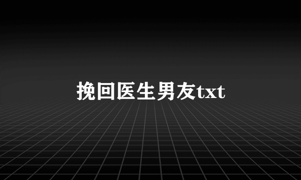 挽回医生男友txt