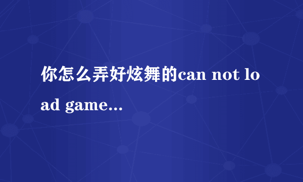 你怎么弄好炫舞的can not load game hall dll的 求助！！