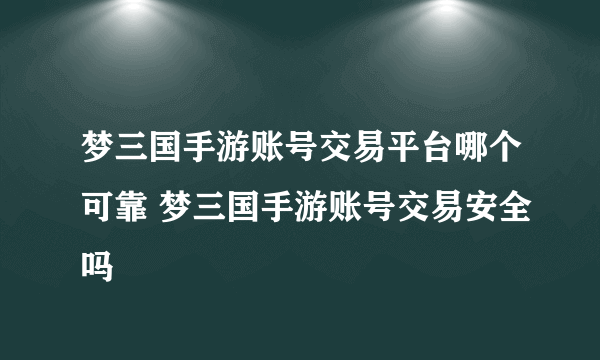 梦三国手游账号交易平台哪个可靠 梦三国手游账号交易安全吗