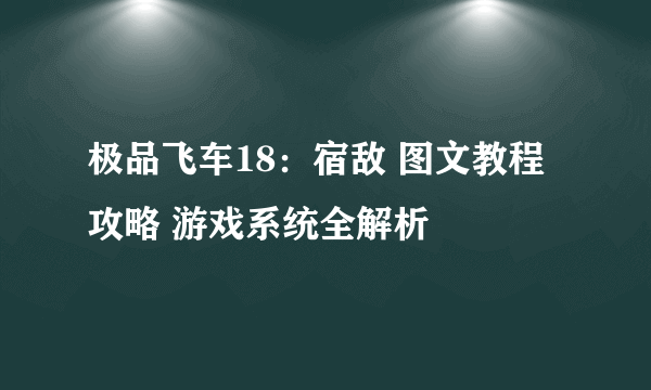 极品飞车18：宿敌 图文教程攻略 游戏系统全解析