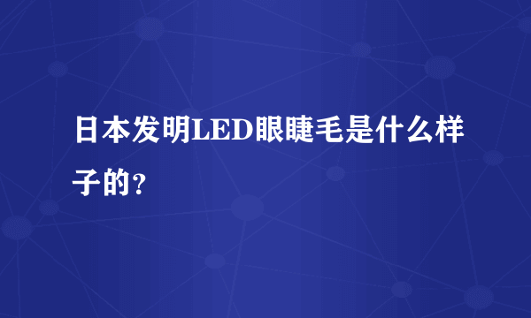 日本发明LED眼睫毛是什么样子的？