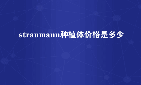 straumann种植体价格是多少