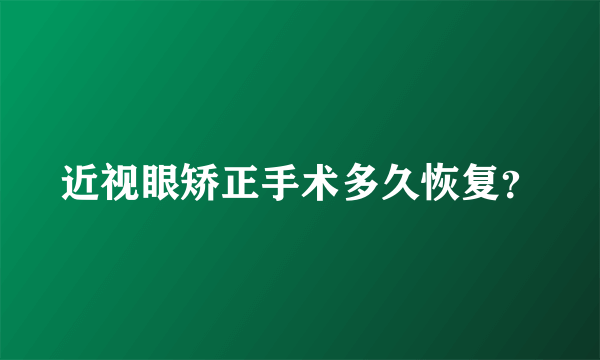 近视眼矫正手术多久恢复？