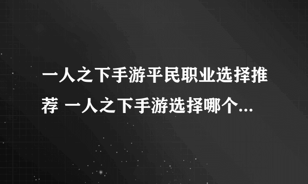 一人之下手游平民职业选择推荐 一人之下手游选择哪个平民职业好