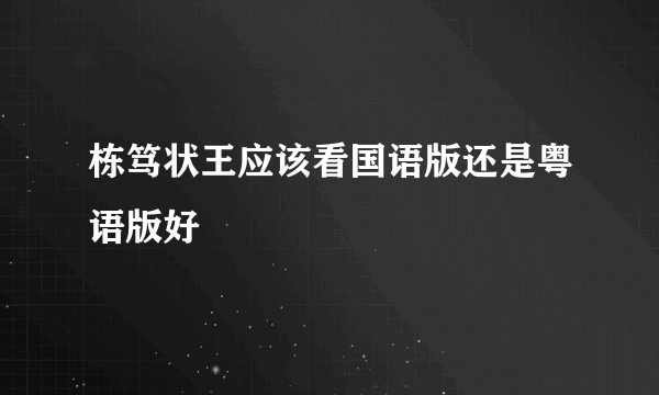 栋笃状王应该看国语版还是粤语版好