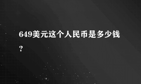 649美元这个人民币是多少钱？