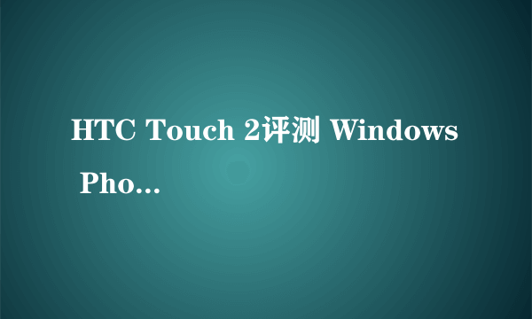 HTC Touch 2评测 Windows Phone（下）