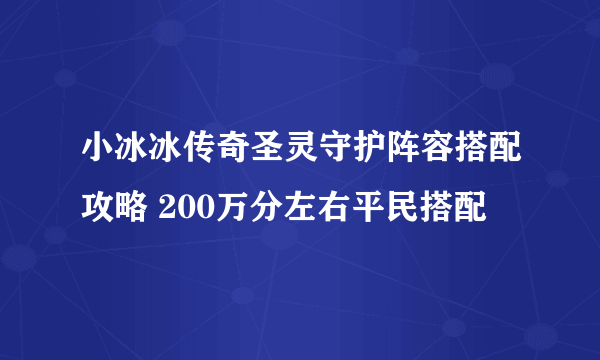 小冰冰传奇圣灵守护阵容搭配攻略 200万分左右平民搭配