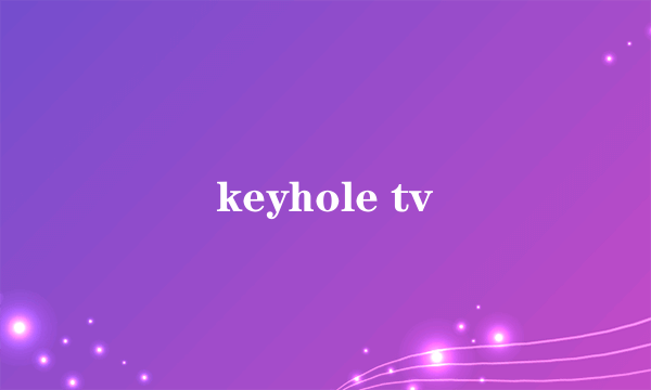 keyhole tv