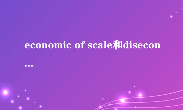 economic of scale和diseconomic of