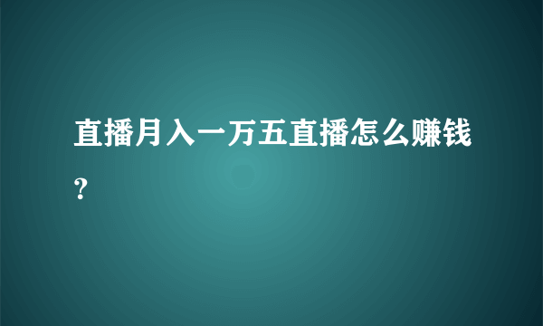 直播月入一万五直播怎么赚钱？